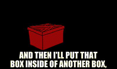 animated gif from the movie emperor's new groove of a box going into another box with the caption and then i'll put that box inside of another box