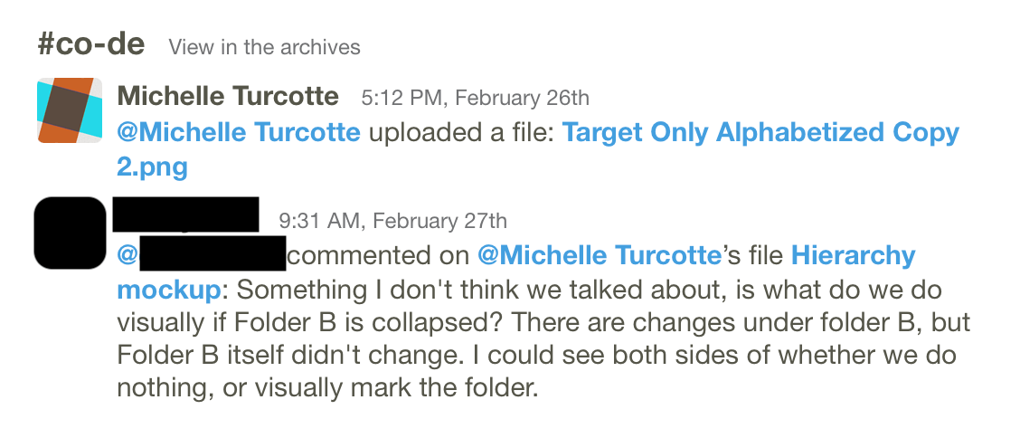 a screenshot of a conversation from slack. michelle turcotte uploaded a file: target only alphebetized copy 2.png. redacted developer commented on file hierarchy mockup: something i don't think we talked about, is what do we do visually if folder b is collapsed? there are changes under folder b, but folder b itself didn't change. i could see both sides of whether we do nothing, or visually mark the folder.